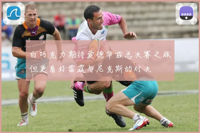 白巧克力期待爱德华兹总决赛之旅但更看好雷霆与尼克斯的对决